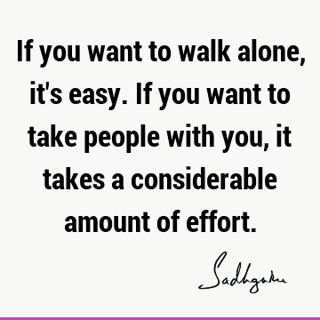 If you want to walk alone, it
