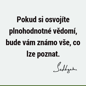 Pokud si osvojíte plnohodnotné vědomí, bude vám známo vše, co lze