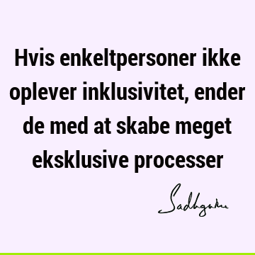 Hvis enkeltpersoner ikke oplever inklusivitet, ender de med at skabe meget eksklusive