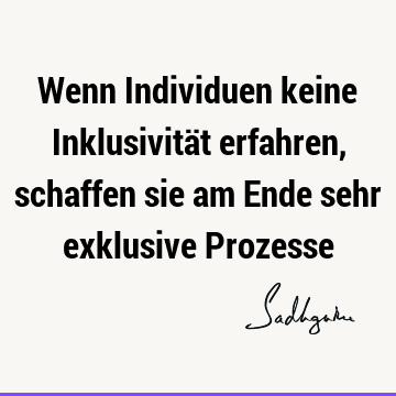 Wenn Individuen keine Inklusivität erfahren, schaffen sie am Ende sehr exklusive P