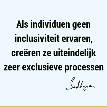 Als individuen geen inclusiviteit ervaren, creëren ze uiteindelijk zeer exclusieve