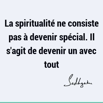 La spiritualité ne consiste pas à devenir spécial. Il s