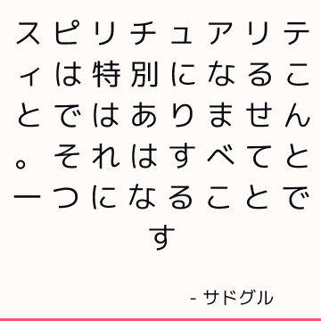 スピリチュアリティは特別になることではありません。 それはすべてと一つになることです