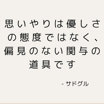 思いやりは優しさの態度ではなく、偏見のない関与の道具です