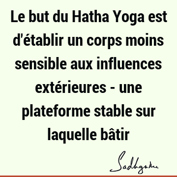 Le but du Hatha Yoga est d