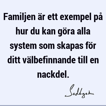 Familjen är ett exempel på hur du kan göra alla system som skapas för ditt välbefinnande till en