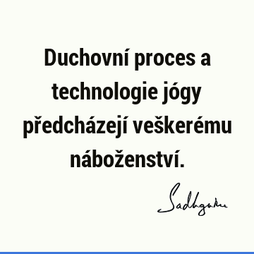 Duchovní proces a technologie jógy předcházejí veškerému náboženství