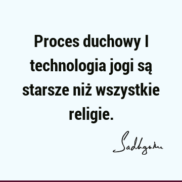 Proces duchowy i technologia jogi są starsze niż wszystkie