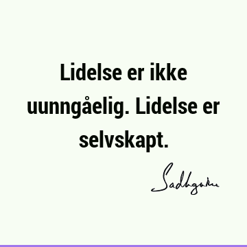 Lidelse er ikke uunngåelig. Lidelse er