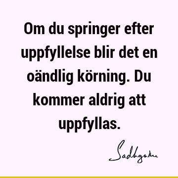 Om du springer efter uppfyllelse blir det en oändlig körning. Du kommer aldrig att