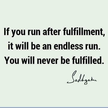 If you run after fulfillment, it will be an endless run. You will never be
