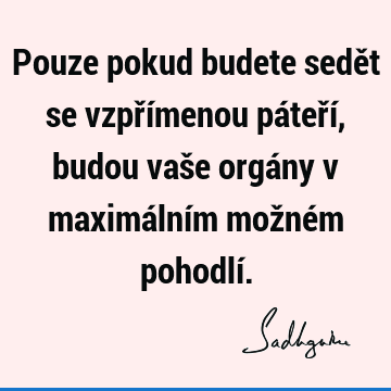 Pouze pokud budete sedět se vzpřímenou páteří, budou vaše orgány v maximálním možném pohodlí