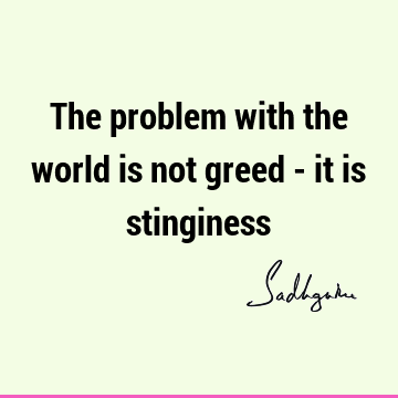 The problem with the world is not greed - it is