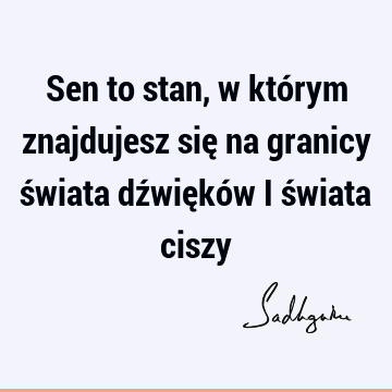 Sen to stan, w którym znajdujesz się na granicy świata dźwięków i świata