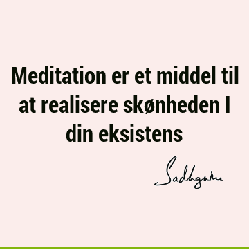 Meditation er et middel til at realisere skønheden i din