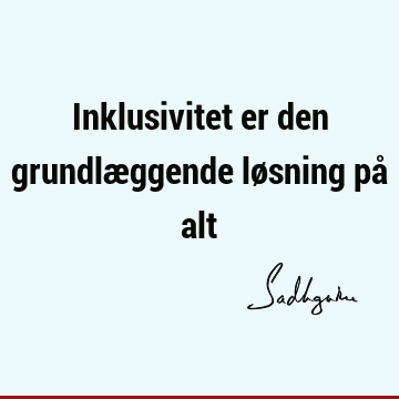 Inklusivitet er den grundlæggende løsning på