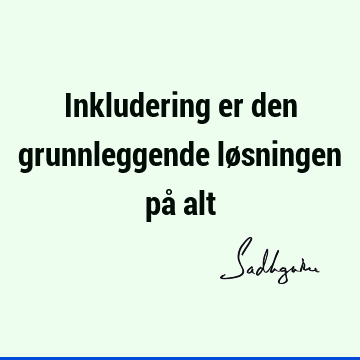 Inkludering er den grunnleggende løsningen på