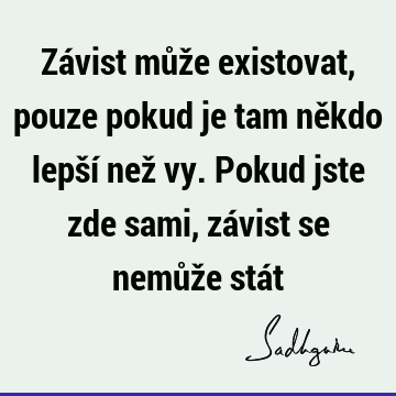 Závist může existovat, pouze pokud je tam někdo lepší než vy. Pokud jste zde sami, závist se nemůže stá