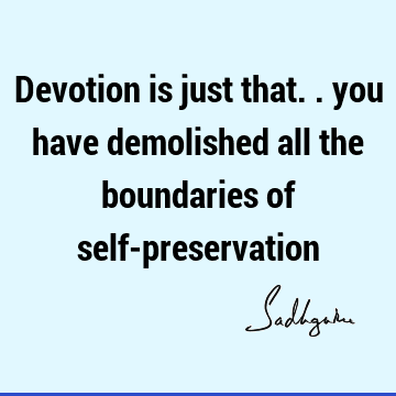 Devotion is just that.. you have demolished all the boundaries of self-
