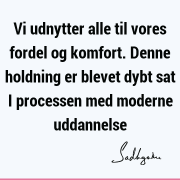 Vi udnytter alle til vores fordel og komfort. Denne holdning er blevet dybt sat i processen med moderne