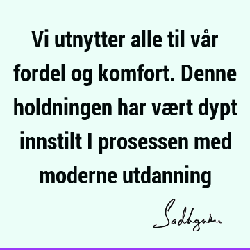 Vi utnytter alle til vår fordel og komfort. Denne holdningen har vært dypt innstilt i prosessen med moderne