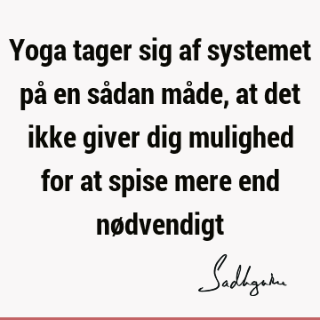 Yoga tager sig af systemet på en sådan måde, at det ikke giver dig mulighed for at spise mere end nø