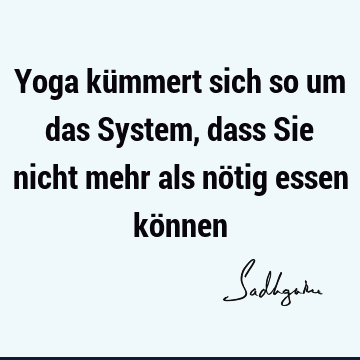 Yoga kümmert sich so um das System, dass Sie nicht mehr als nötig essen kö