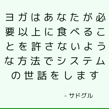 ヨガはあなたが必要以上に食べることを許さないような方法でシステムの世話をします