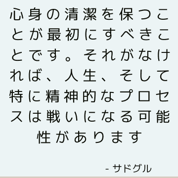 心身の清潔を保つことが最初にすべきことです。 それがなければ、人生、そして特に精神的なプロセスは戦いになる可能性があります