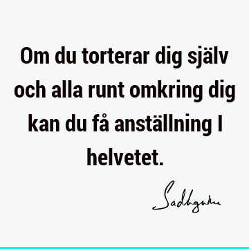 Om du torterar dig själv och alla runt omkring dig kan du få anställning i