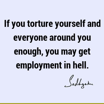 If you torture yourself and everyone around you enough, you may get employment in