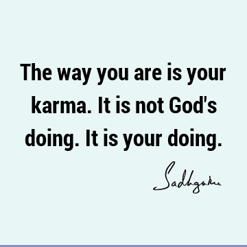 The way you are is your karma. It is not God