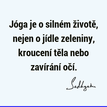 Jóga je o silném životě, nejen o jídle zeleniny, kroucení těla nebo zavírání očí