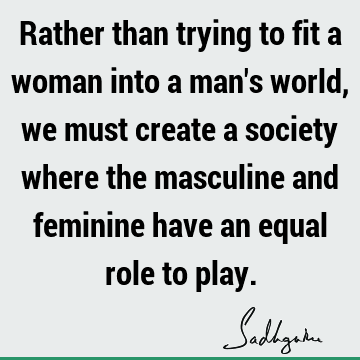 Rather than trying to fit a woman into a man