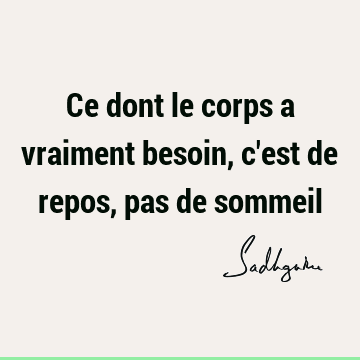 Ce Dont Le Corps A Vraiment Besoin C Est De Repos Pas De Sommeil Sadhguru