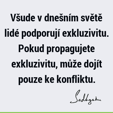 Všude v dnešním světě lidé podporují exkluzivitu. Pokud propagujete exkluzivitu, může dojít pouze ke