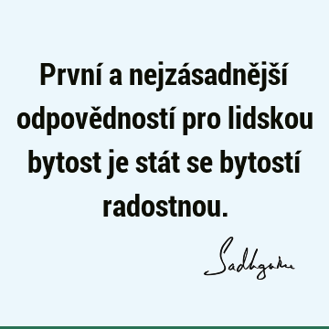 První a nejzásadnější odpovědností pro lidskou bytost je stát se bytostí