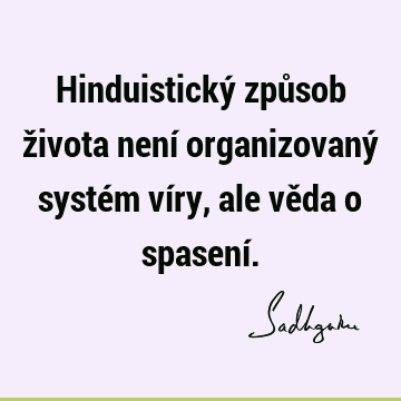 Hinduistický způsob života není organizovaný systém víry, ale věda o spasení