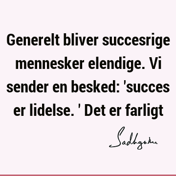 Generelt bliver succesrige mennesker elendige. Vi sender en besked: 