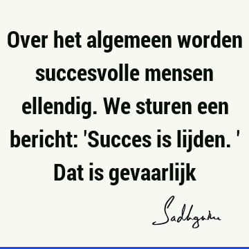 Over het algemeen worden succesvolle mensen ellendig. We sturen een bericht: 