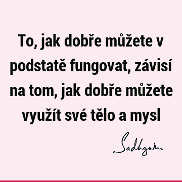 To, jak dobře můžete v podstatě fungovat, závisí na tom, jak dobře můžete využít své tělo a