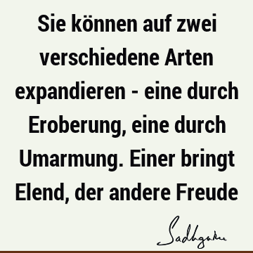 Sie können auf zwei verschiedene Arten expandieren - eine durch Eroberung, eine durch Umarmung. Einer bringt Elend, der andere F