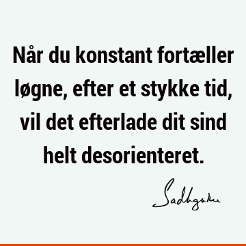 Når du konstant fortæller løgne, efter et stykke tid, vil det efterlade dit sind helt