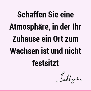 Schaffen Sie eine Atmosphäre, in der Ihr Zuhause ein Ort zum Wachsen ist und nicht