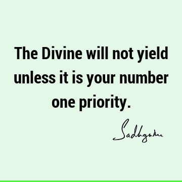 The Divine will not yield unless it is your number one