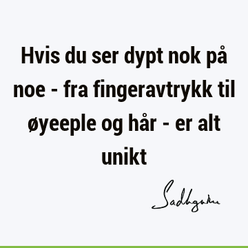 Hvis du ser dypt nok på noe - fra fingeravtrykk til øyeeple og hår - er alt