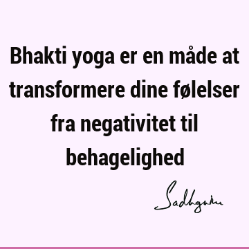 Bhakti yoga er en måde at transformere dine følelser fra negativitet til