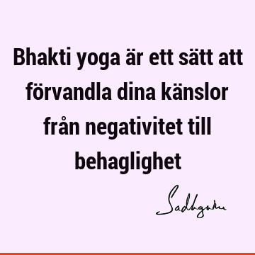 Bhakti yoga är ett sätt att förvandla dina känslor från negativitet till