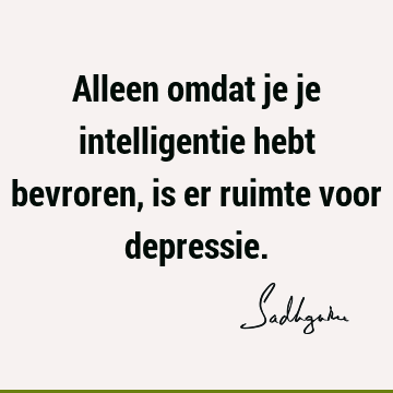 Alleen omdat je je intelligentie hebt bevroren, is er ruimte voor