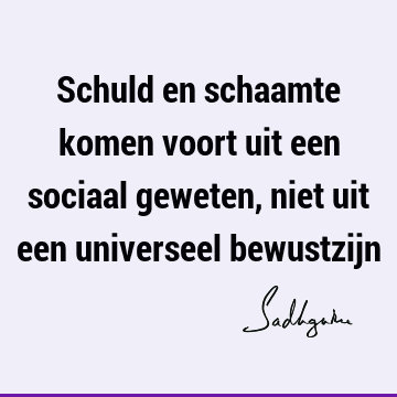 Schuld en schaamte komen voort uit een sociaal geweten, niet uit een universeel